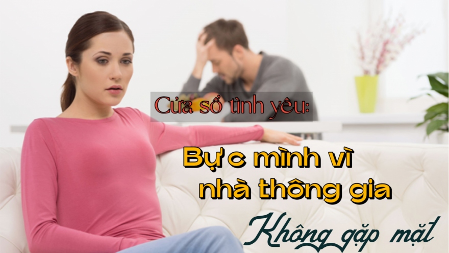 Bực mình vì nhà thông gia không gặp mặt